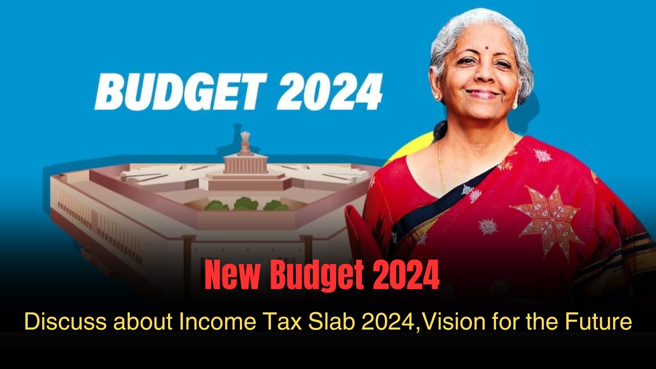 New Budget 2024 Discuss about Tax Slab 2024,Vision for the